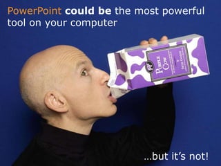 PowerPointcould be the most powerful tool on your computer…but it’s not!