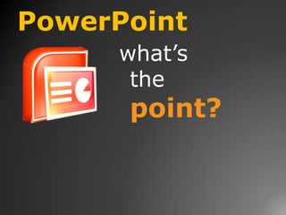 PowerPointwhat’s the point?