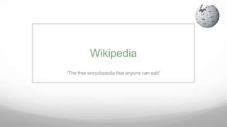 Wikipedia
“The free encyclopedia that anyone can edit”
 