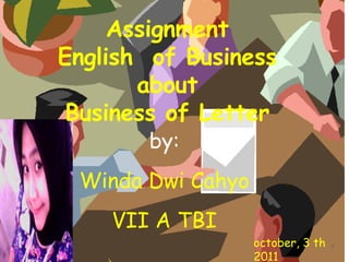 Assignment
English of Business
       about
 Business of Letter
       by:
 Winda Dwi Cahyo
    VII A TBI
                   october, 3 th   1
                   2011
 