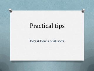 Practical tips

Do’s & Don’ts of all sorts
 
