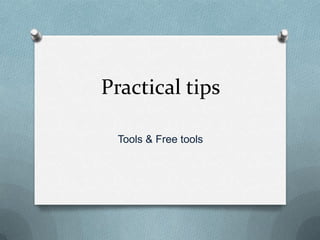 Practical tips

 Tools & Free tools
 