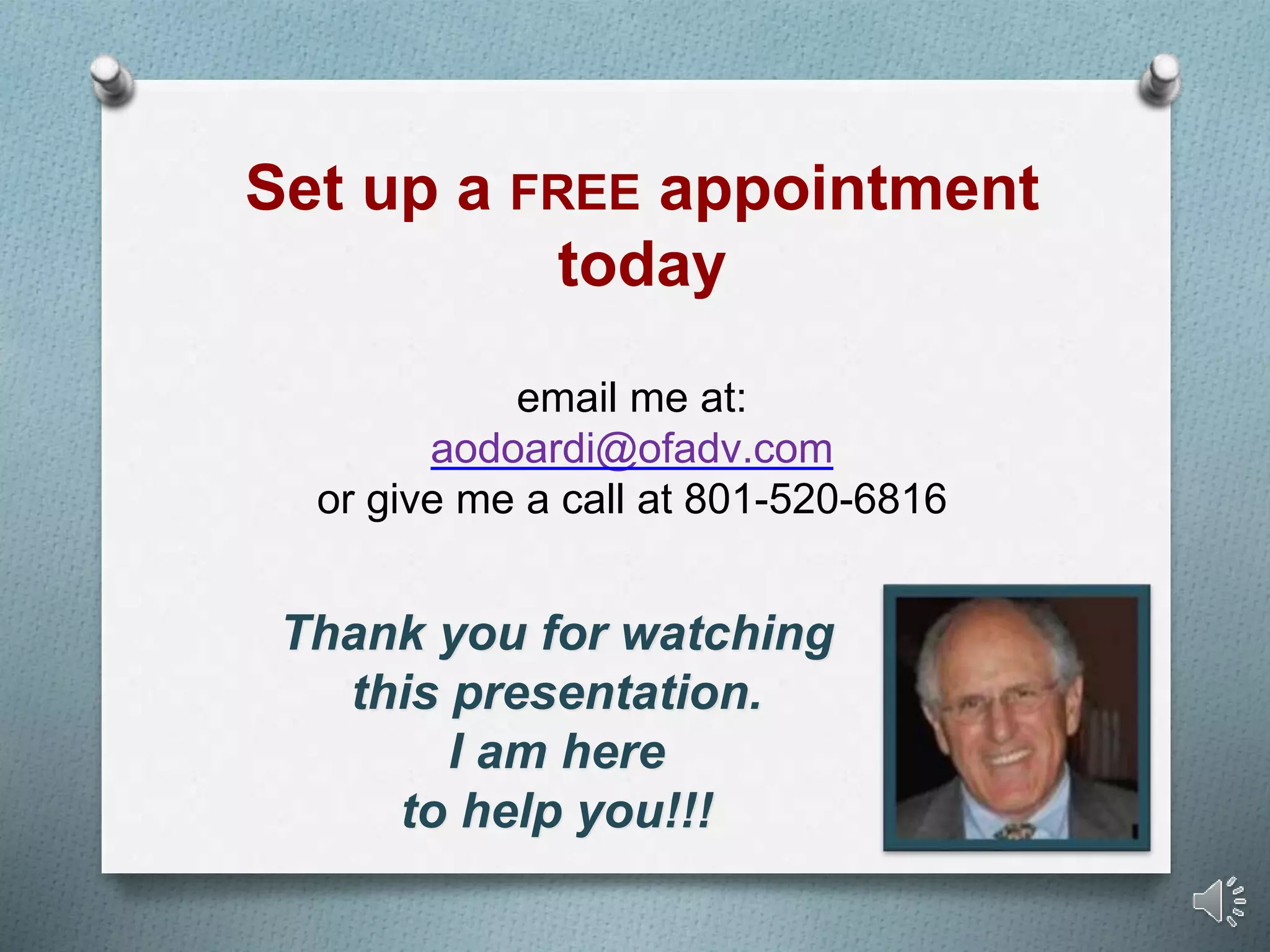 Thank you for watching
this presentation.
I am here
to help you!!!
Set up a FREE appointment
today
email me at:
aodoardi@ofadv.com
or give me a call at 801-520-6816
 