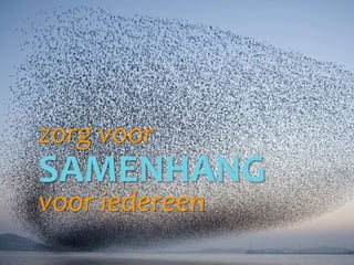 zorg voor
SAMENHANG
voor iedereen
 