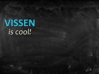 VISSEN
is cool!
 