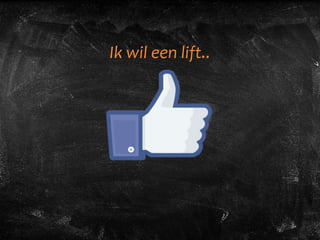 Ik wil een lift..
 