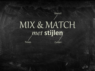 MIX & MATCH
met stijlen
Stencil
Times Calibri
 