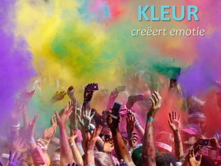 KLEUR
creëert emotie
 