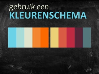 gebruik een
KLEURENSCHEMA
 
