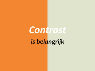 Contrast
is belangrijk
 