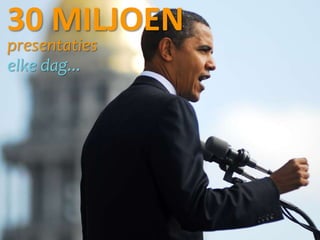 30 MILJOEN
presentaties
elke dag...
 