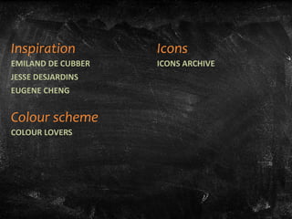 Inspiration Icons
EMILAND DE CUBBER ICONS ARCHIVE
JESSE DESJARDINS
EUGENE CHENG
Colour scheme
COLOUR LOVERS
 