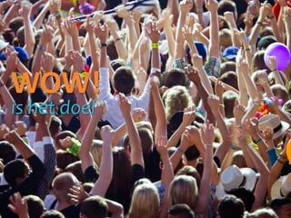 WOW!
is het doel
 