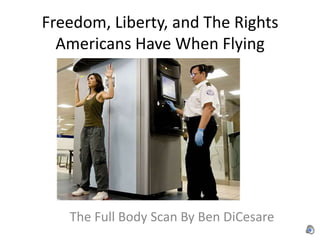 Freedom, Liberty, and The Rights Americans Have When Flying The Full Body Scan By Ben DiCesare 