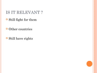 IS IT RELEVANT ?
 Still fight for them
 Other countries
 Still have rights
 