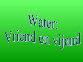 Water: Vriend en vijand 