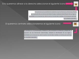 Si lo queremos alinear a la derecha seleccionar el siguiente icono
Si queremos centrarlo seleccionaremos el siguiente icono
 