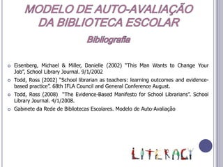 MODELO DE AUTO-AVALIAÇÃODA BIBLIOTECA ESCOLARGestão participada das mudanças / Níveis de participação da escolaToda a comunidade escolar é convocada para participar activamente na implementação do modelo de auto-avaliação:Coordenador e Equipa BE;