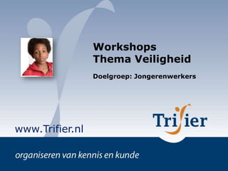 Workshops Thema Veiligheid Doelgroep: Jongerenwerkers www.Trifier.nl 