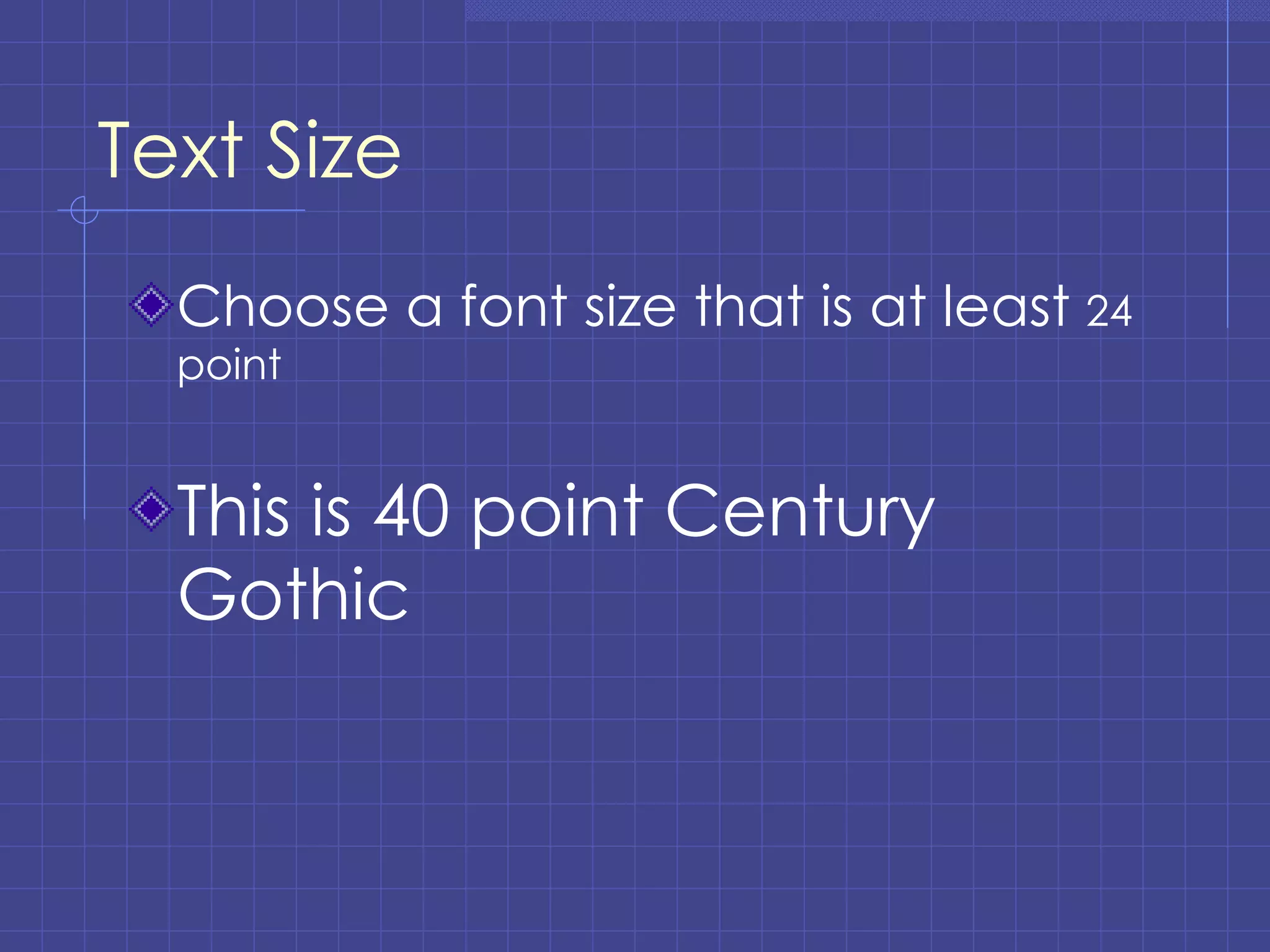Text Size Choose a font size that is at least  24 point This is 40 point Century Gothic 