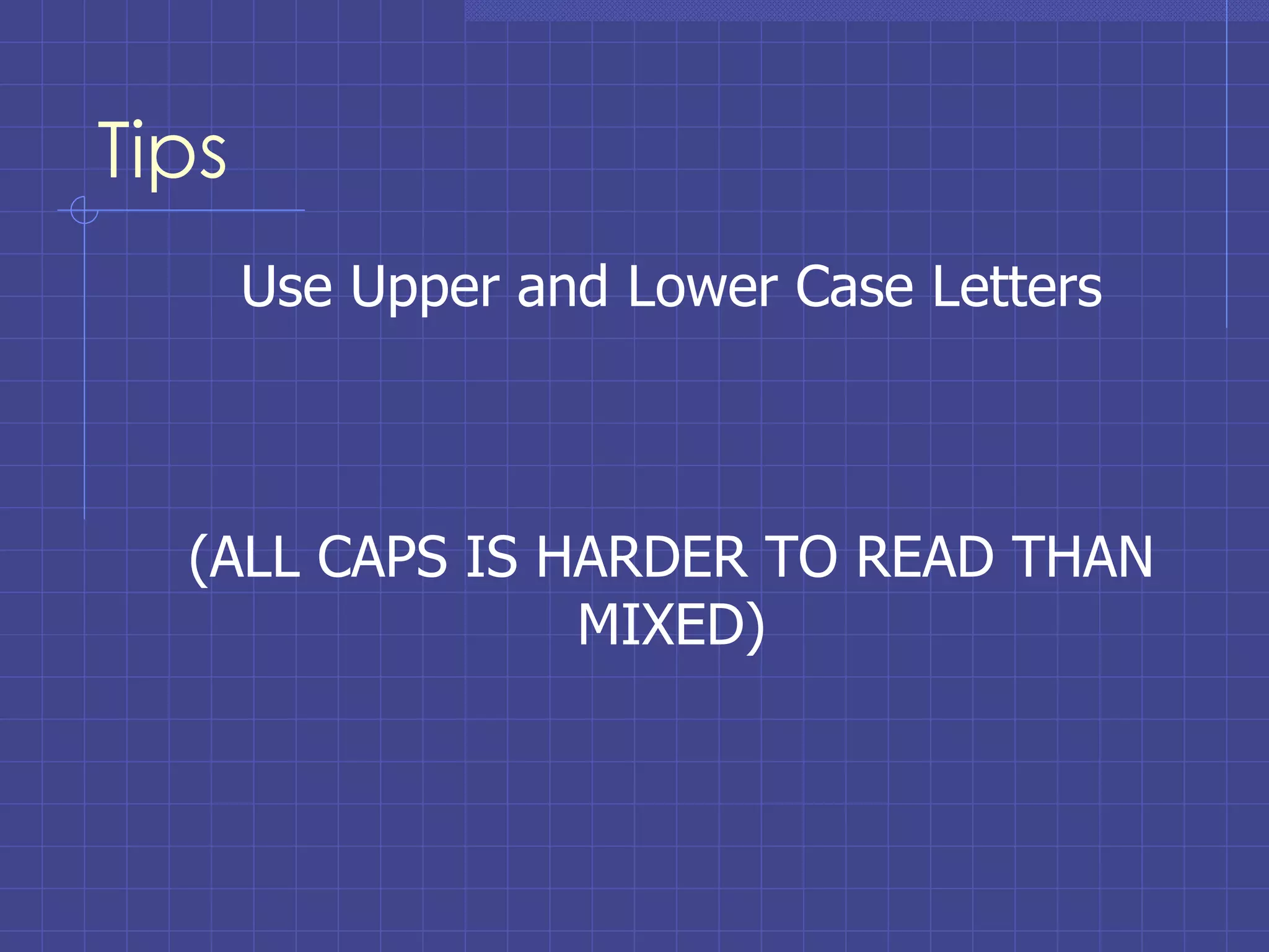 Tips Use Upper and Lower Case Letters (ALL CAPS IS HARDER TO READ THAN MIXED) 