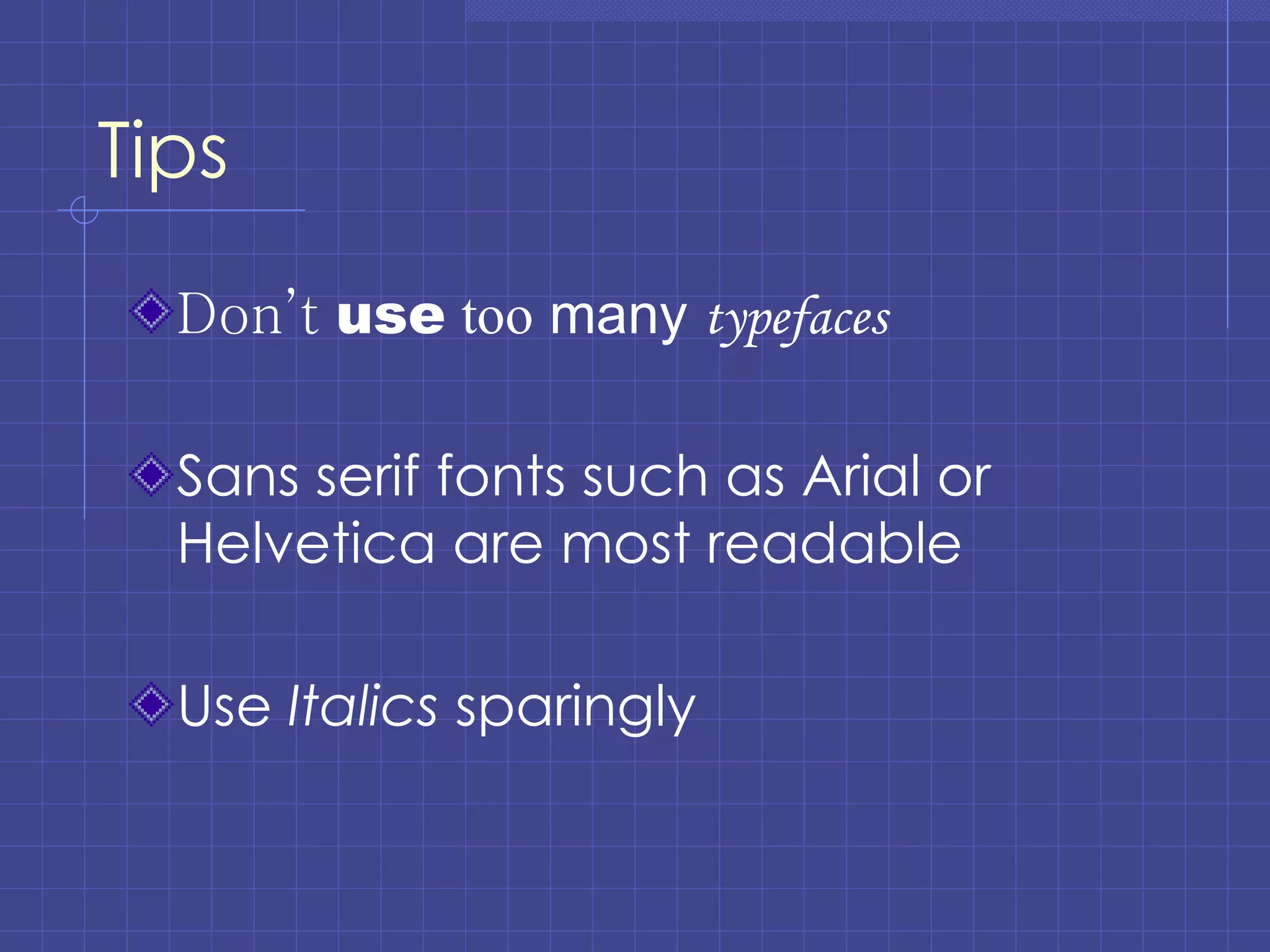 Tips Don’t   use   too  many   typefaces Sans serif fonts such as Arial or Helvetica are most readable Use  Italics  sparingly 