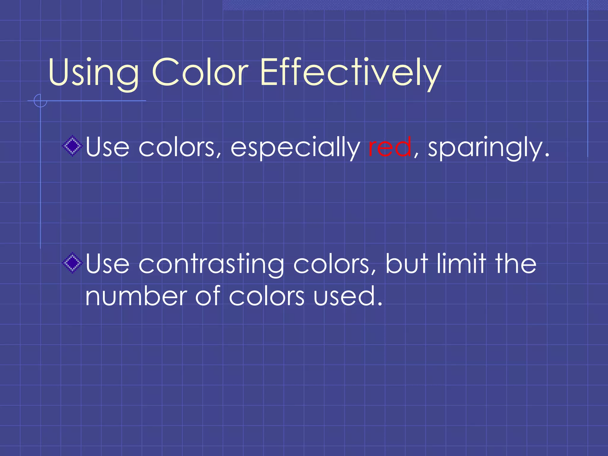Using Color Effectively Use colors, especially  red , sparingly. Use contrasting colors, but limit the number of colors used. 