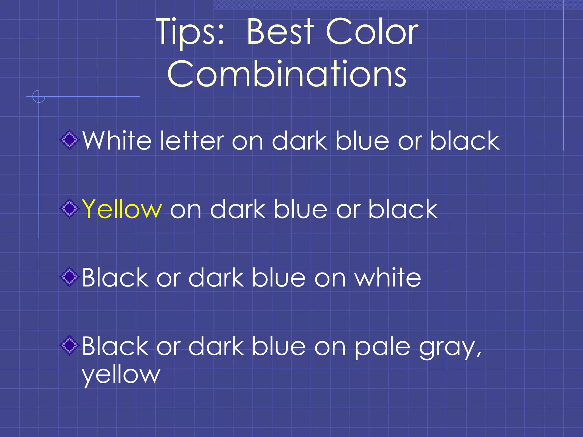 Tips:  Best Color Combinations White letter on dark blue or black Yellow  on dark blue or black Black or dark blue on white Black or dark blue on pale gray, yellow 