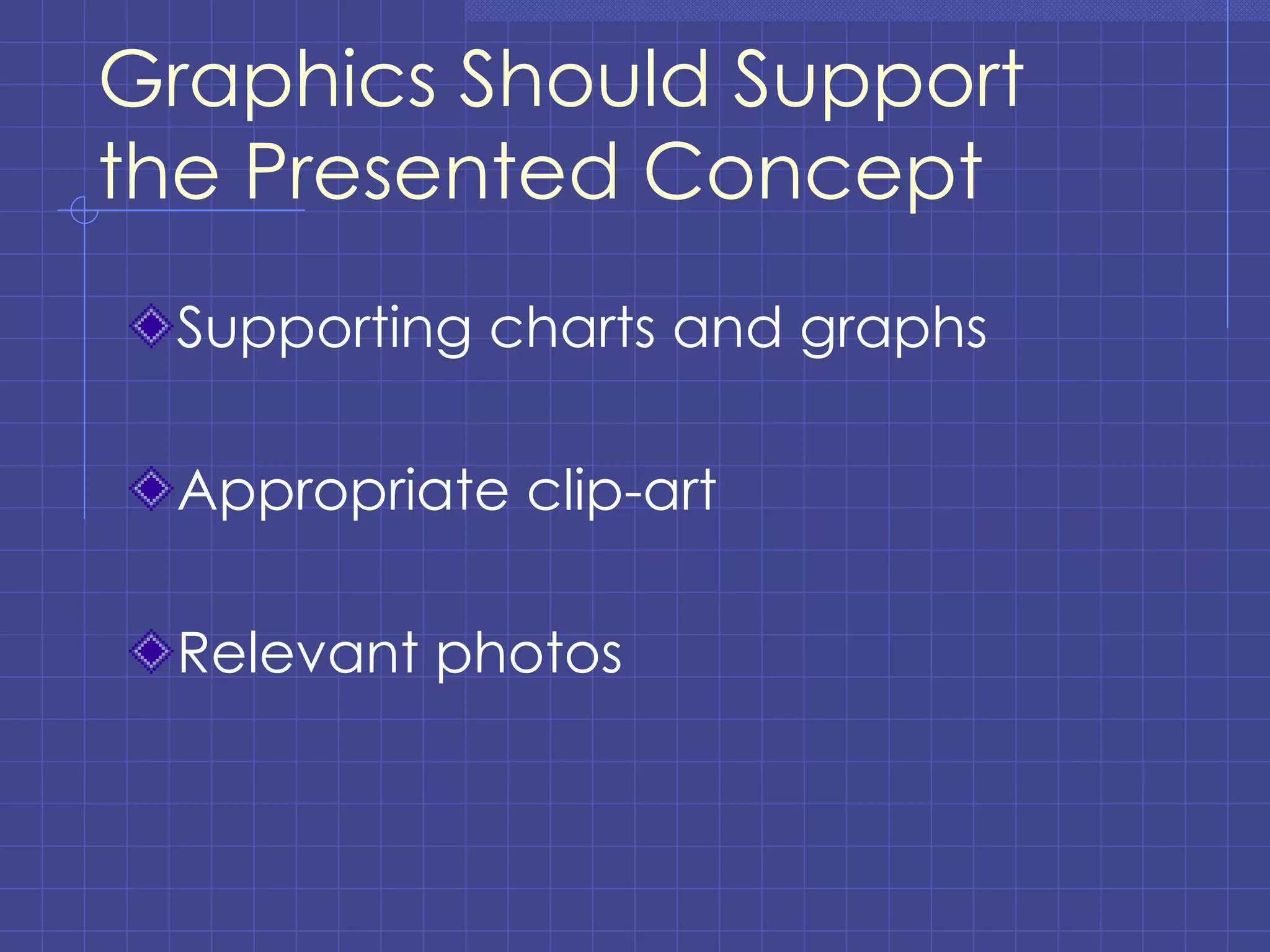 Graphics Should Support the Presented Concept Supporting charts and graphs Appropriate clip-art Relevant photos 