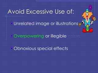 Avoid Excessive Use of: Unrelated image or illustrations Overpowering  or illegible  colors Obnoxious special effects 