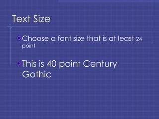 Text Size Choose a font size that is at least  24 point This is 40 point Century Gothic 