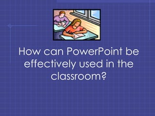 How can PowerPoint be effectively used in the classroom? 