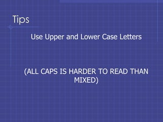 Tips Use Upper and Lower Case Letters (ALL CAPS IS HARDER TO READ THAN MIXED) 