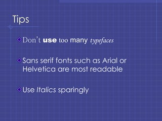Tips Don’t   use   too  many   typefaces Sans serif fonts such as Arial or Helvetica are most readable Use  Italics  sparingly 