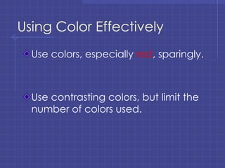Using Color Effectively Use colors, especially  red , sparingly. Use contrasting colors, but limit the number of colors used. 