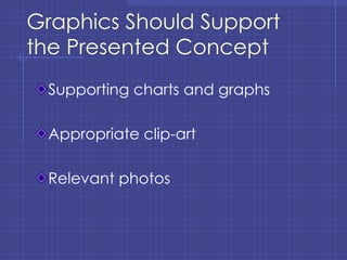 Graphics Should Support the Presented Concept Supporting charts and graphs Appropriate clip-art Relevant photos 