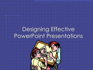 Designing Effective PowerPoint Presentations 