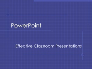 PowerPoint  Effective Classroom Presentations 