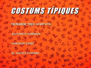 CCOOSSTTUUMMSS TTÍÍPPIIQQUUEESS 
TTRROOBBAARREEMM TTRREESS AAPPAARRTTAATTSS:: 
--BBAASSTTOONNEETTSS XXIINNÈÈSSSSOOSS 
--HHOORRÒÒSSCCOOPP XXIINNÈÈSS 
--EELL SSOOSSTTIICCII DD''HHIIVVEERRNN 
 