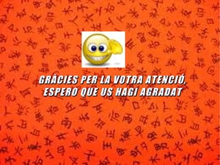 GRÀCIES PER LLAA VVOOTTRRAA AATTEENNCCIIÓÓ,, 
EESSPPEERROO QQUUEE UUSS HHAAGGII AAGGRRAADDAATT 
