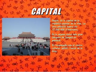 CCAA PP II TT AA LL 
é Pequín, éss llaa ccaappiittaall ddee llaa 
rreeppúúbblliiccaa ppooppuullaarr ddee llaa xxiinnaa.. LLaa 
sseevvaa ppoobbllaacciióó ssuuppeerraa eellss 
1177..000000..000000 dd''hhaabbiittaannttss.. 
ÉÉss llaa sseeggoonnaa cciiuuttaatt mmééss ggrraann 
((ddeesspprrééss ddee XXaannggaaii)) eenn 
ppoobbllaacciióó.. 
ÉÉss rreeccoonneegguuddaa ccoomm eell cceennttrree 
ccuullttuurraall,, ppoollííttiicc ii ssoocciiaall ddee llaa 
XXiinnaa.. 
 
