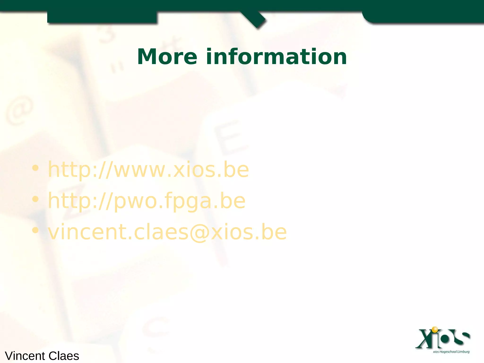 More information




    • http://www.xios.be
    • http://pwo.fpga.be
    • vincent.claes@xios.be




Vincent Claes
 