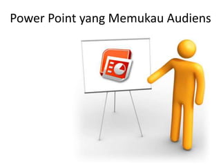 Power Point yang Memukau Audiens
 