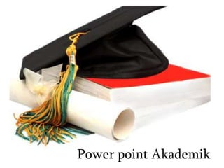 Power point Akademik
 