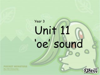 Year 3
Unit 11
‘oe’ sound
 
