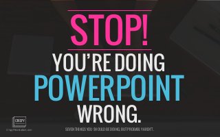 STOP! 
YOU’RE DOING 
POWERPOINT 
WRONG. 
SEVEN THINGS YOU SHOULD BE DOING, CrispyPresentations.com BUT PROBABLY AREN’T. 
 