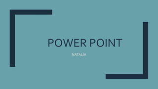 POWER POINT
NATALIA
 
