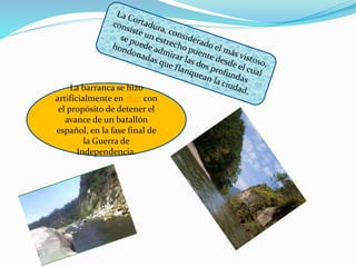 La barranca se hizo
artificialmente en 1822 con
el propósito de detener el
avance de un batallón
español, en la fase final de
la Guerra de
Independencia.
 