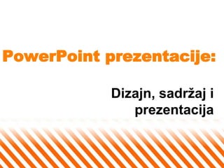 PowerPoint prezentacije:
Dizajn, sadržaj i
prezentacija
 