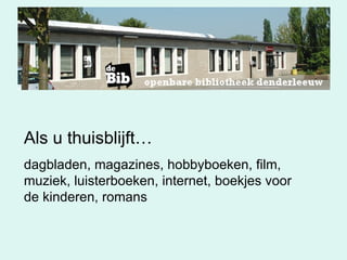 Als u thuisblijft… dagbladen, magazines, hobbyboeken, film, muziek, luisterboeken, internet, boekjes voor de kinderen, romans 
